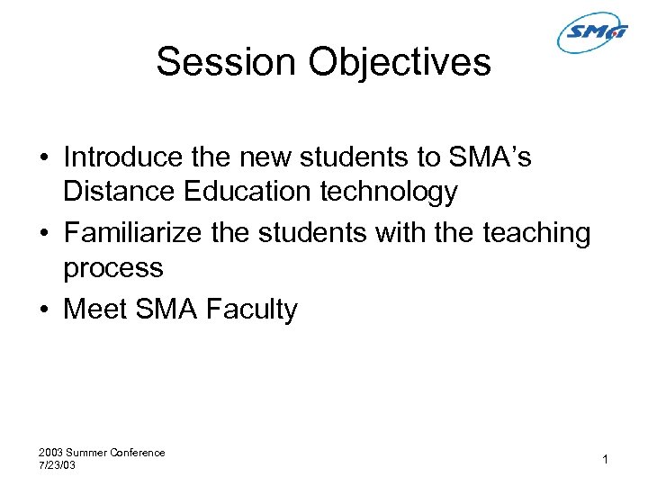 Session Objectives • Introduce the new students to SMA’s Distance Education technology • Familiarize