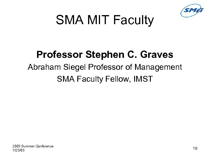 SMA MIT Faculty Professor Stephen C. Graves Abraham Siegel Professor of Management SMA Faculty