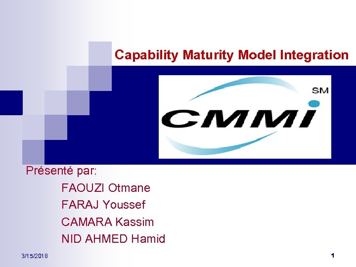 Capability Maturity Model Integration CMMI Présenté par: FAOUZI Otmane FARAJ Youssef CAMARA Kassim NID