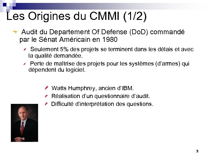 Les Origines du CMMI (1/2) Audit du Departement Of Defense (Do. D) commandé par