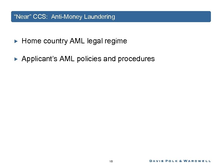 “Near” CCS: Anti-Money Laundering Home country AML legal regime Applicant’s AML policies and procedures