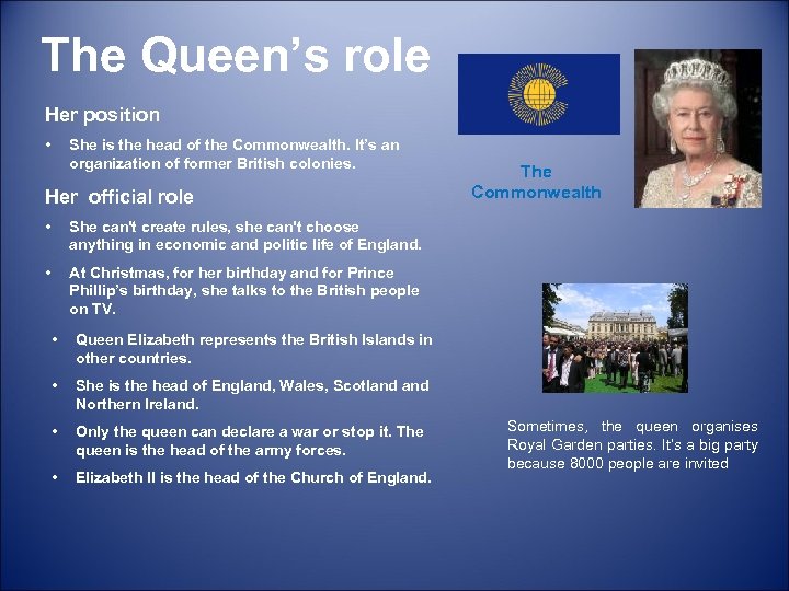 The Queen’s role Her position • She is the head of the Commonwealth. It’s