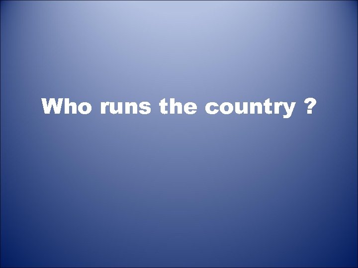Who runs the country ? 