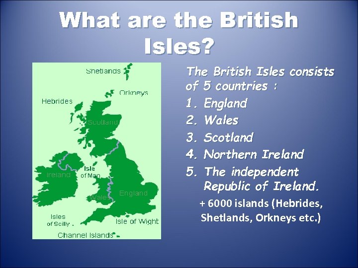 What are the British Isles? The British Isles consists of 5 countries : 1.