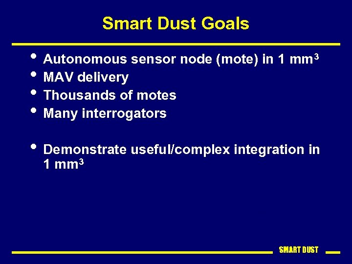Smart Dust Goals • Autonomous sensor node (mote) in 1 mm 3 • MAV