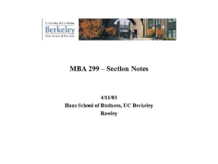 MBA 299 – Section Notes 4/11/03 Haas School of Business, UC Berkeley Rawley 