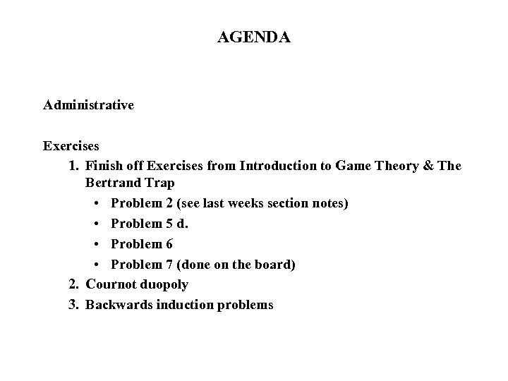 AGENDA Administrative Exercises 1. Finish off Exercises from Introduction to Game Theory & The