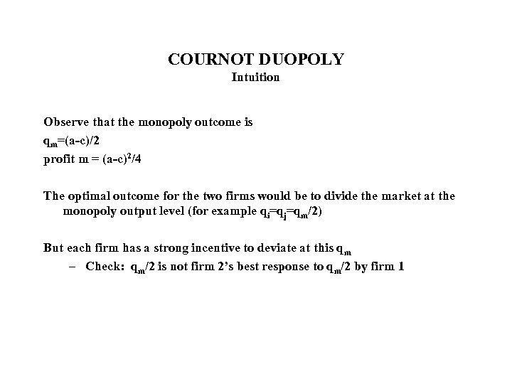 COURNOT DUOPOLY Intuition Observe that the monopoly outcome is qm=(a-c)/2 profit m = (a-c)2/4