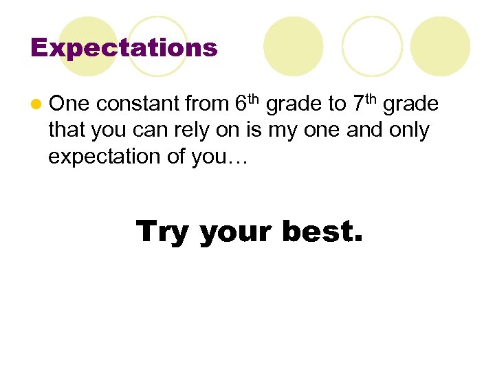 Expectations l One constant from 6 th grade to 7 th grade that you