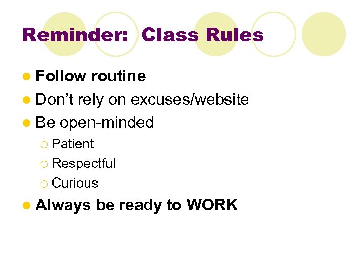 Reminder: Class Rules l Follow routine l Don’t rely on excuses/website l Be open-minded