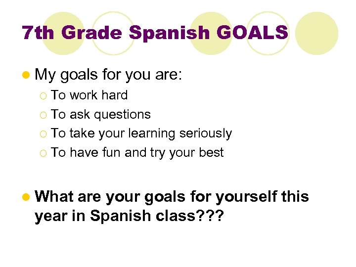 7 th Grade Spanish GOALS l My goals for you are: ¡ To work