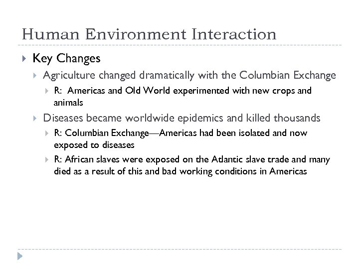 Human Environment Interaction Key Changes Agriculture changed dramatically with the Columbian Exchange R: Americas