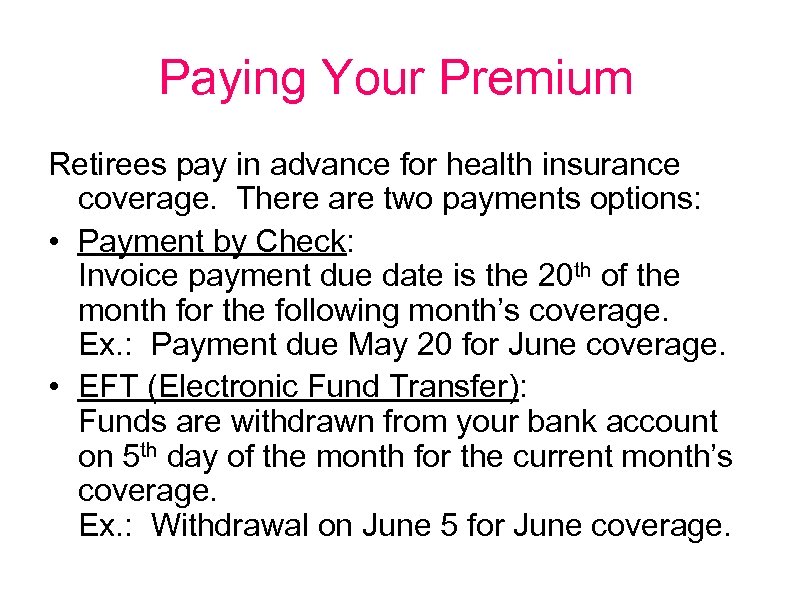 Paying Your Premium Retirees pay in advance for health insurance coverage. There are two