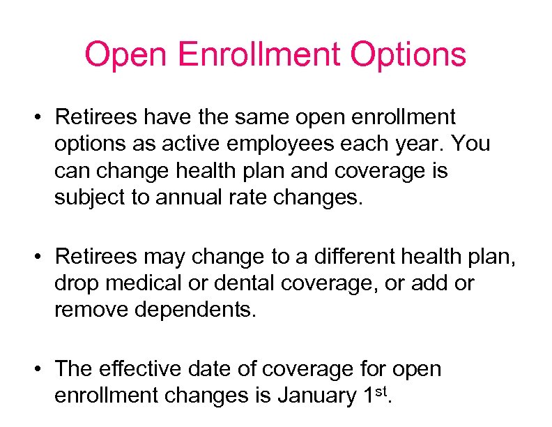 Open Enrollment Options • Retirees have the same open enrollment options as active employees