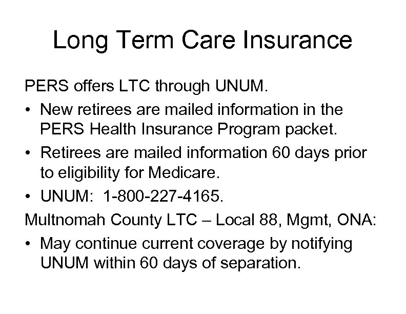 Long Term Care Insurance PERS offers LTC through UNUM. • New retirees are mailed