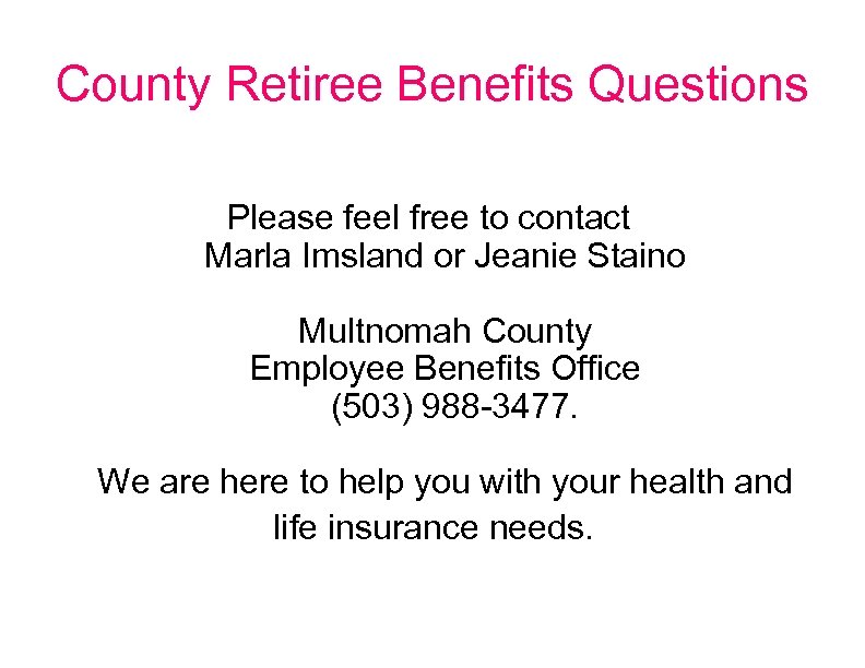 County Retiree Benefits Questions Please feel free to contact Marla Imsland or Jeanie Staino