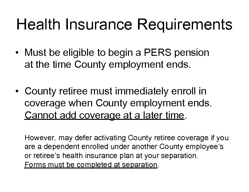 Health Insurance Requirements • Must be eligible to begin a PERS pension at the