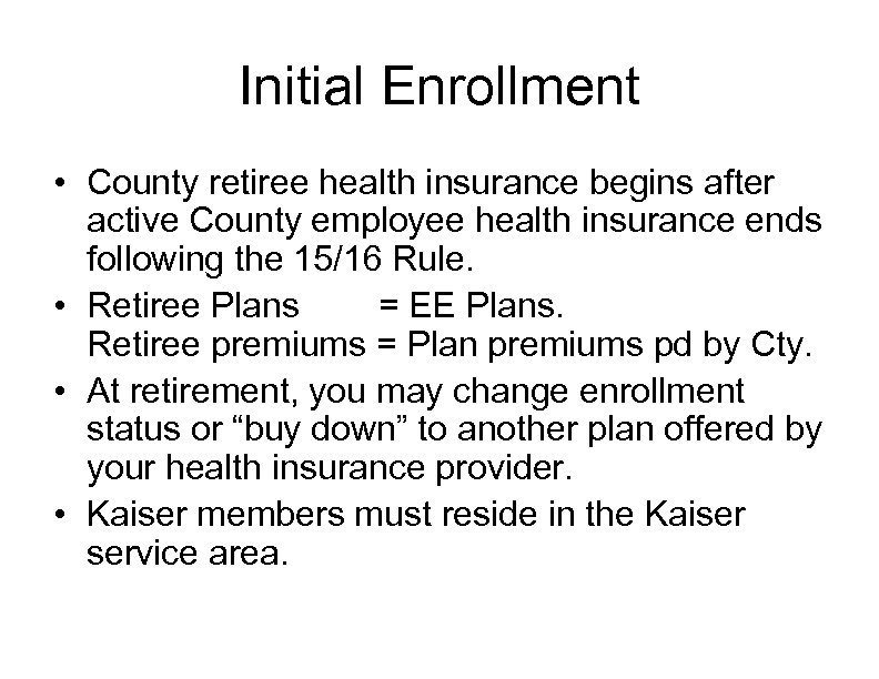 Initial Enrollment • County retiree health insurance begins after active County employee health insurance