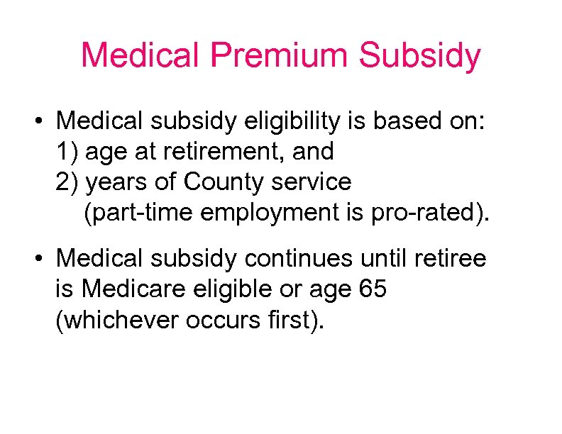 Medical Premium Subsidy • Medical subsidy eligibility is based on: 1) age at retirement,