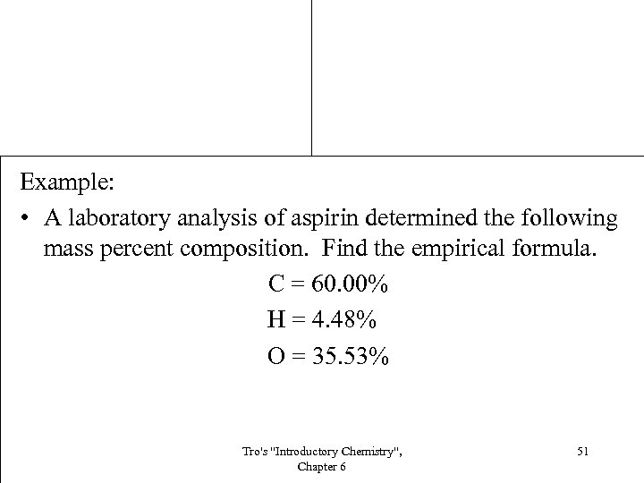 Example: • A laboratory analysis of aspirin determined the following mass percent composition. Find