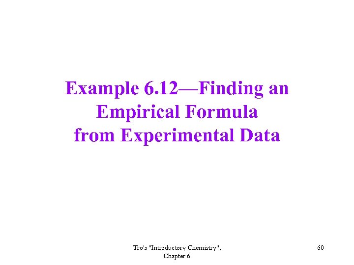 Example 6. 12—Finding an Empirical Formula from Experimental Data Tro's 