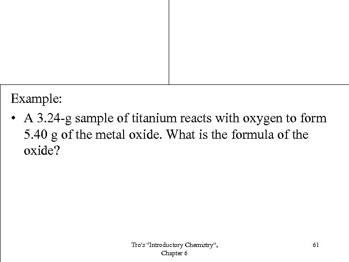 Example: • A 3. 24 -g sample of titanium reacts with oxygen to form
