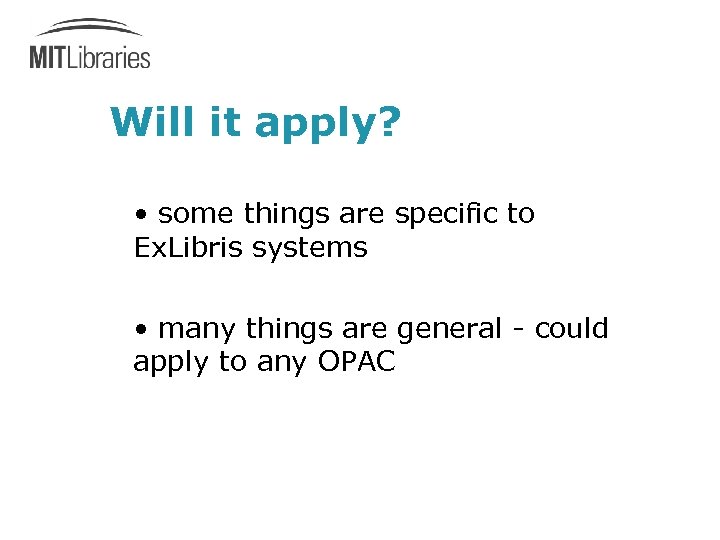 Will it apply? • some things are specific to Ex. Libris systems • many