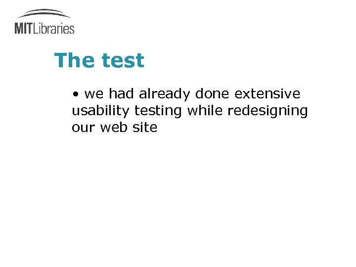 The test • we had already done extensive usability testing while redesigning our web