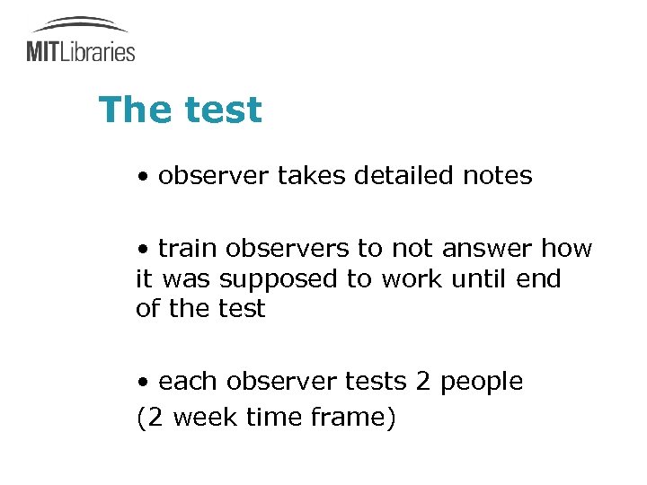The test • observer takes detailed notes • train observers to not answer how
