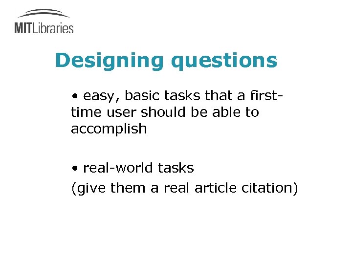 Designing questions • easy, basic tasks that a firsttime user should be able to