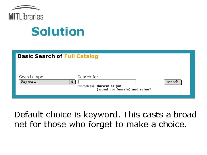 Solution Default choice is keyword. This casts a broad net for those who forget