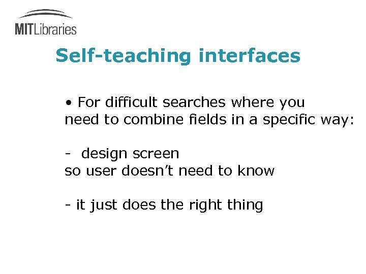 Self-teaching interfaces • For difficult searches where you need to combine fields in a