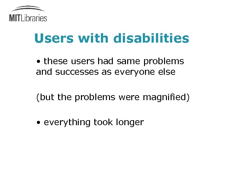 Users with disabilities • these users had same problems and successes as everyone else