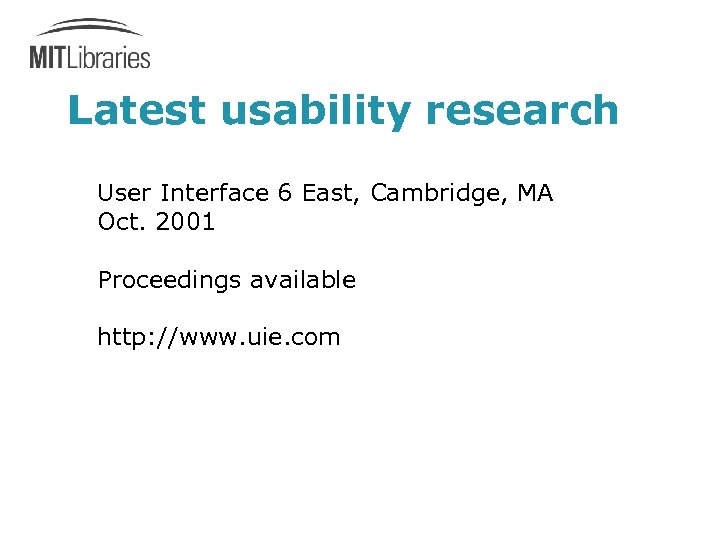 Latest usability research User Interface 6 East, Cambridge, MA Oct. 2001 Proceedings available http: