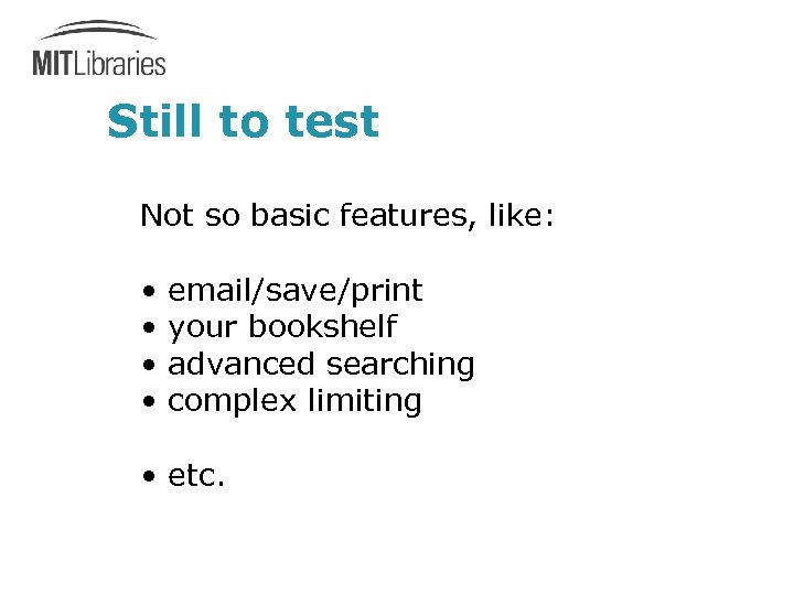 Still to test Not so basic features, like: • email/save/print • your bookshelf •