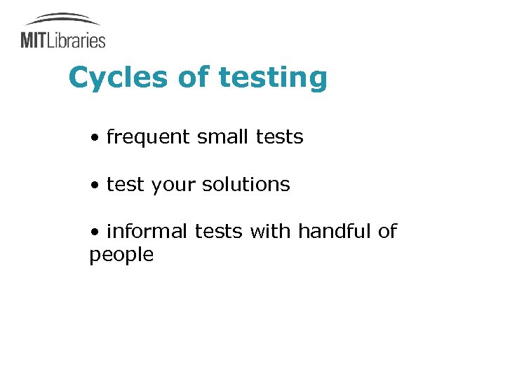 Cycles of testing • frequent small tests • test your solutions • informal tests