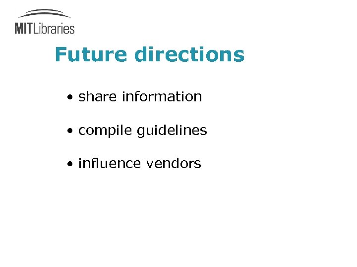 Future directions • share information • compile guidelines • influence vendors 