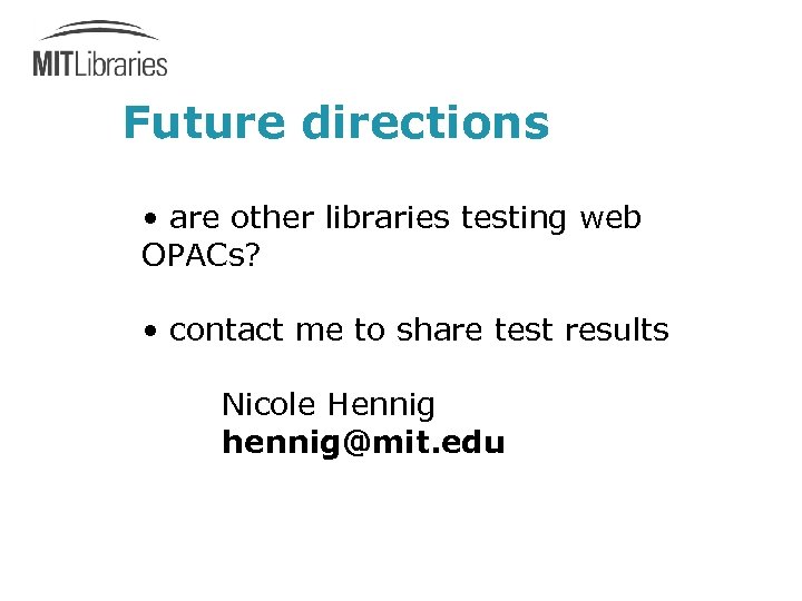Future directions • are other libraries testing web OPACs? • contact me to share