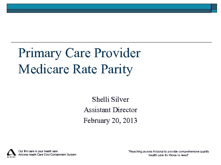 Primary Care Provider Medicare Rate Parity Shelli Silver Assistant Director February 20, 2013 Our