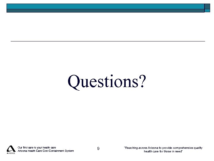 Questions? Our first care is your health care Arizona Health Care Cost Containment System
