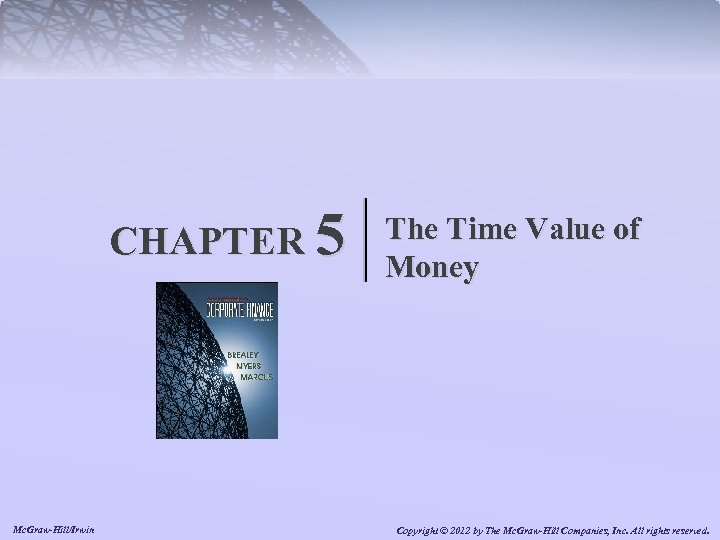 CHAPTER 5 Mc. Graw-Hill/Irwin The Time Value of Money Copyright © 2012 by The