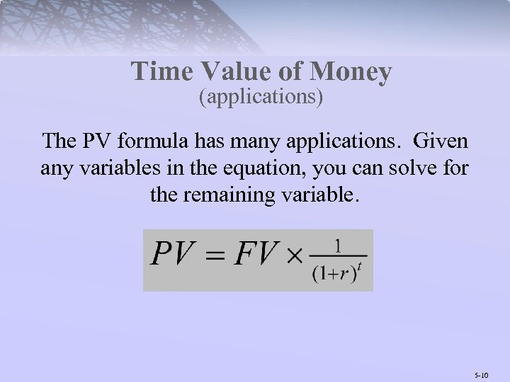 Time Value of Money (applications) The PV formula has many applications. Given any variables