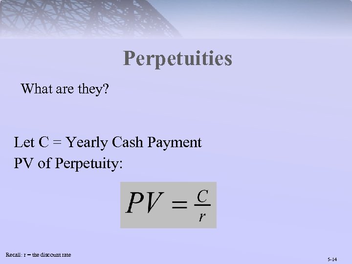 Perpetuities What are they? Let C = Yearly Cash Payment PV of Perpetuity: Recall: