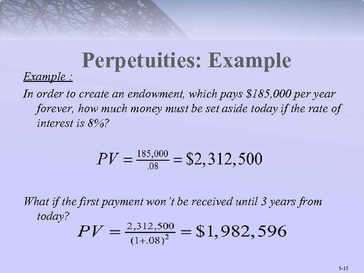 Perpetuities: Example : In order to create an endowment, which pays $185, 000 per