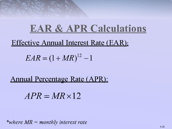 EAR & APR Calculations Effective Annual Interest Rate (EAR): Annual Percentage Rate (APR): *where