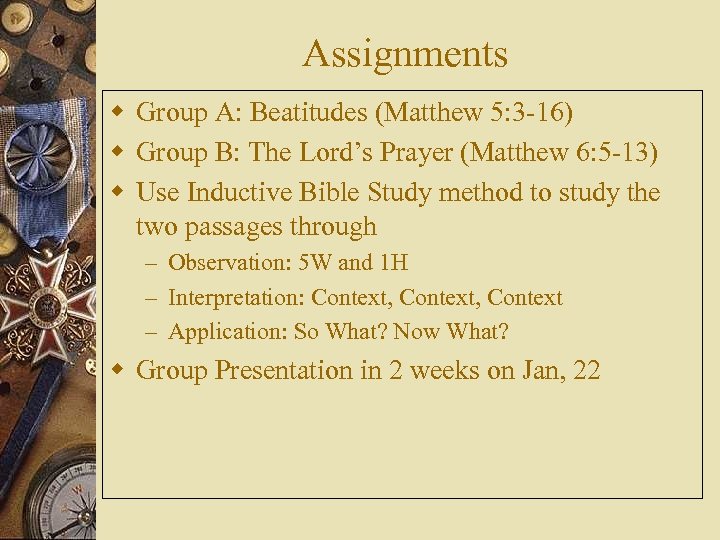 Assignments w Group A: Beatitudes (Matthew 5: 3 -16) w Group B: The Lord’s
