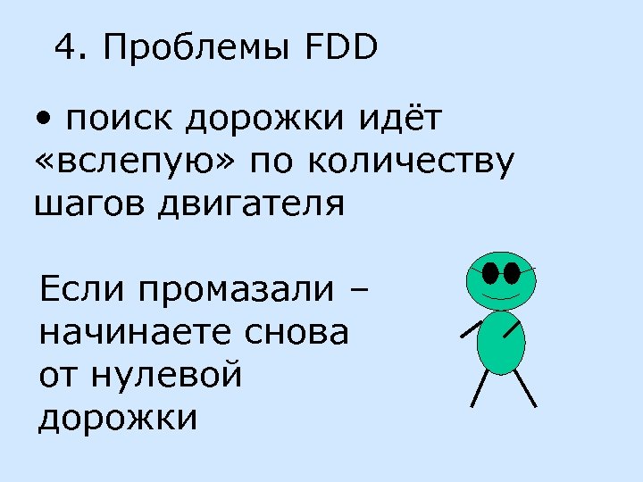 4. Проблемы FDD • поиск дорожки идёт «вслепую» по количеству шагов двигателя Если промазали