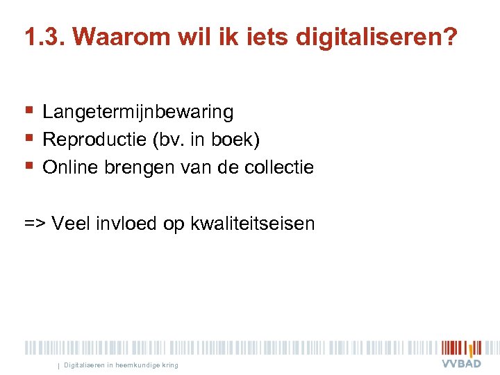 1. 3. Waarom wil ik iets digitaliseren? § Langetermijnbewaring § Reproductie (bv. in boek)