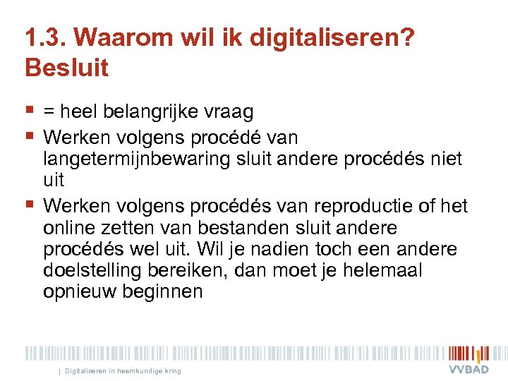 1. 3. Waarom wil ik digitaliseren? Besluit § = heel belangrijke vraag § Werken