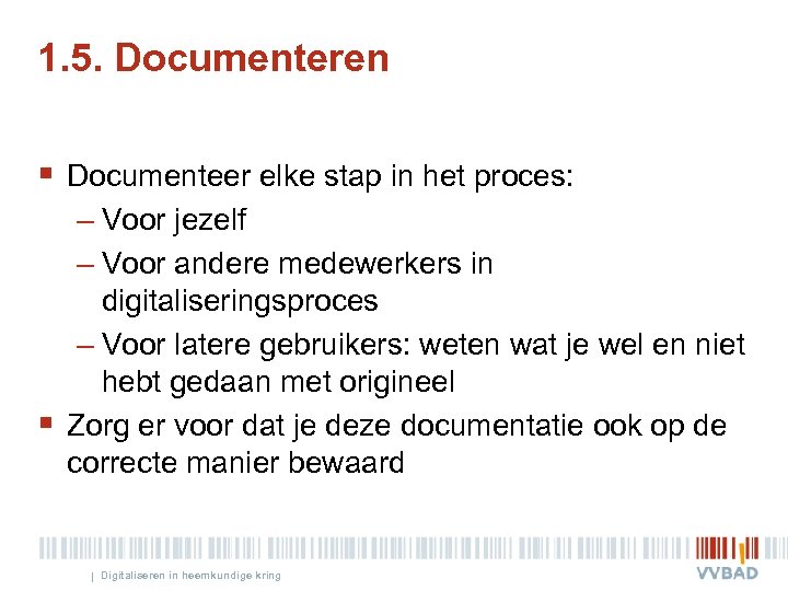 1. 5. Documenteren § Documenteer elke stap in het proces: – Voor jezelf –